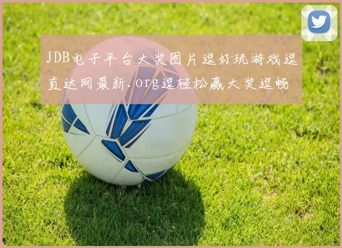 JDB电子平台大奖图片逗好玩游戏逗直达网最新.org逗轻松赢大奖逗畅玩不停